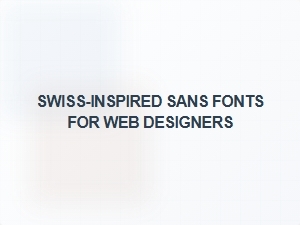 Swiss-Inspired Sans Fonts for Web Design